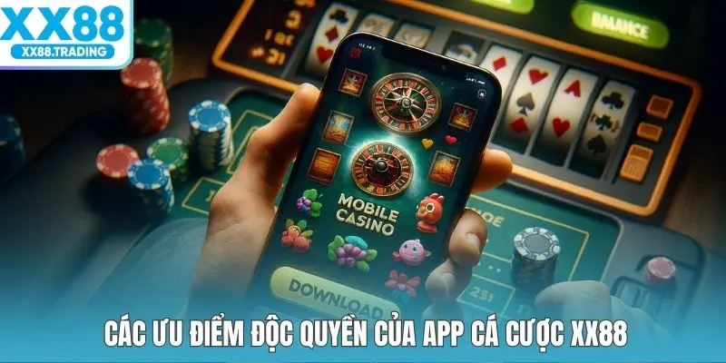 Các ưu điểm độc quyền của app cá cược XX88