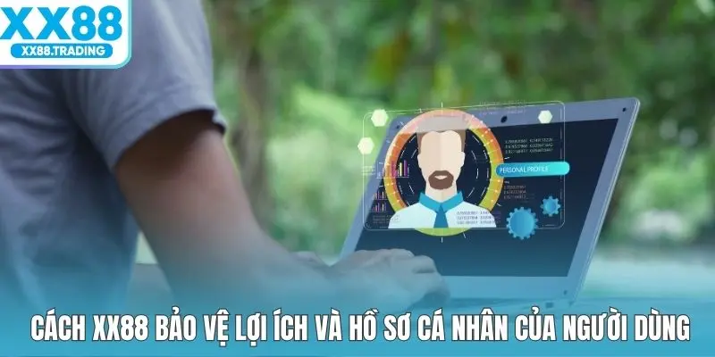 Cách XX88 bảo vệ lợi ích và hồ sơ cá nhân của người dùng
