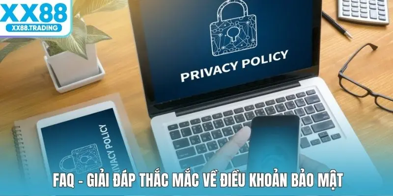 FAQ – Giải đáp thắc mắc về điều khoản bảo mật