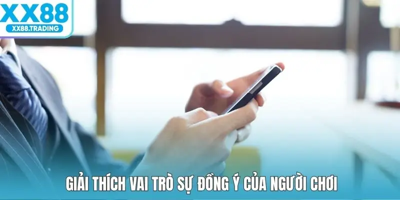 Giải thích vai trò sự đồng ý của người chơi