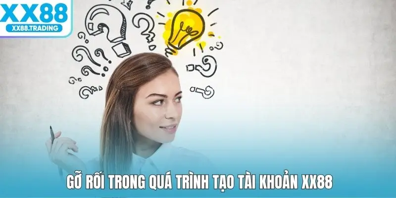 Gỡ rối trong quá trình tạo tài khoản XX88