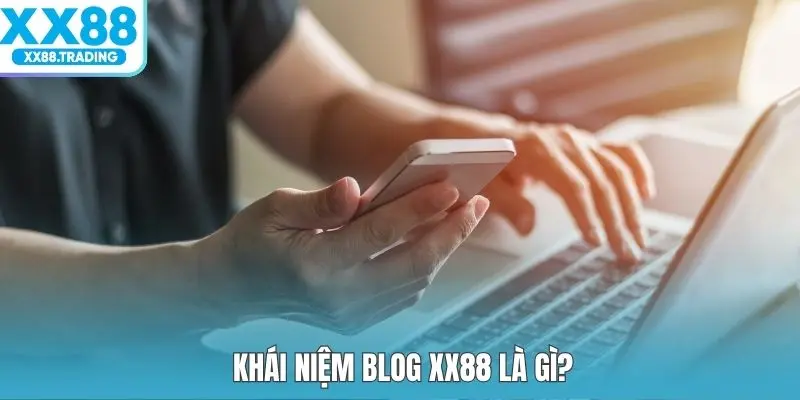 Khái niệm Blog XX88 là gì?