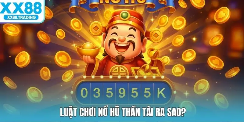 Luật chơi nổ hũ thần tài ra sao?