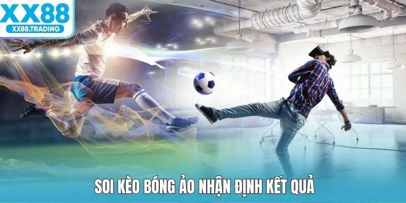 Soi kèo bóng ảo nhận định kết quả