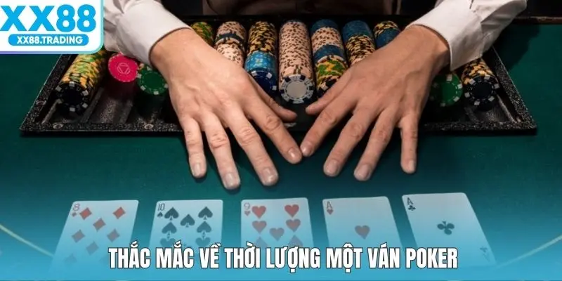 Thắc mắc về thời lượng một ván poker