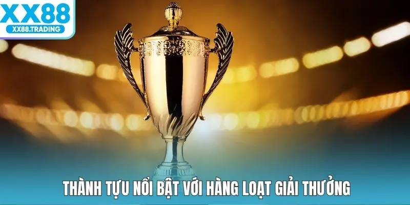 Thành tựu nổi bật với hàng loạt giải thưởng
