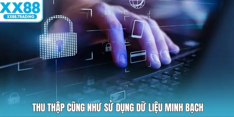 Thu thập cũng như sử dụng dữ liệu minh bạch 