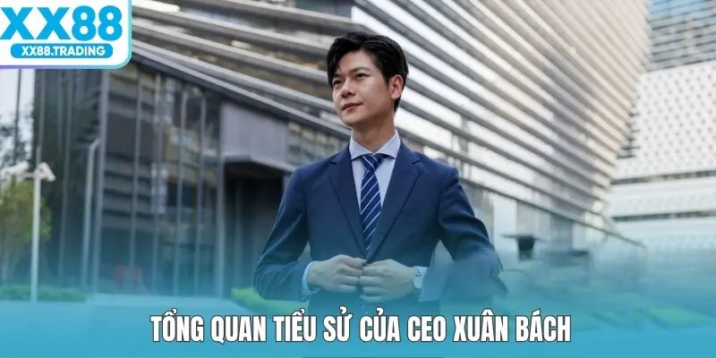 Tổng quan tiểu sử của CEO Xuân Bách