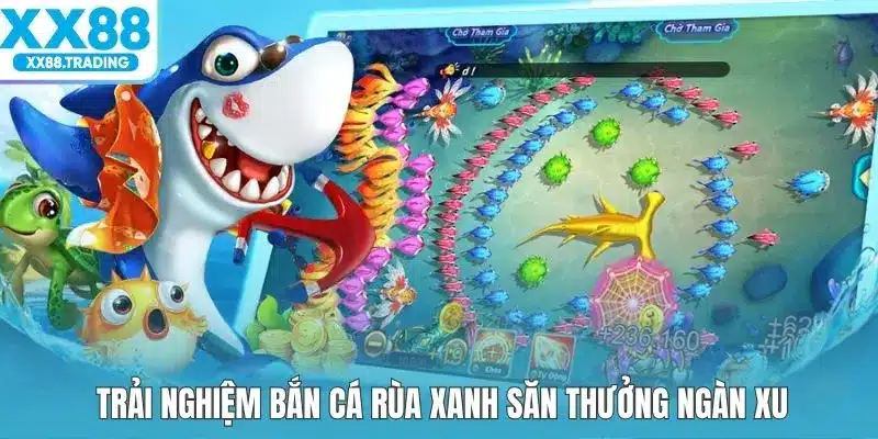 Trải nghiệm bắn cá rùa xanh săn thưởng ngàn xu