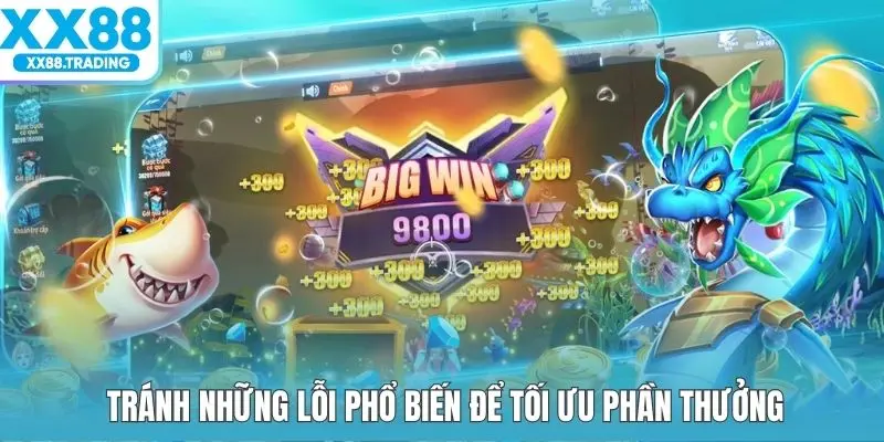 Tránh những lỗi phổ biến để tối ưu phần thưởng