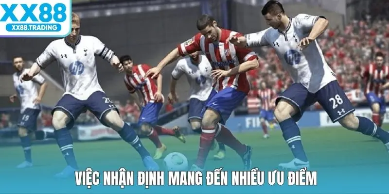 Việc nhận định mang đến nhiều ưu điểm